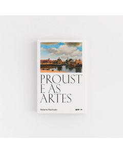 Proust e as Artes - Roberto Machado