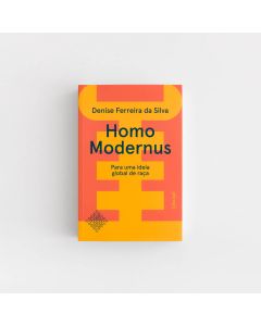 Homo Modernus: Para uma Ideia Global de raça - Denise Ferreira da Silva